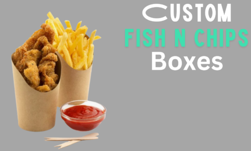 The Ultimate Guide to Choosing the Perfect Custom Fast Food Boxes for Your Fish n’ Chips