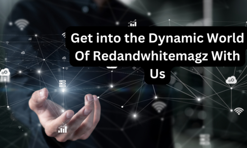 Get into the Dynamic World Of Redandwhitemagz With Us