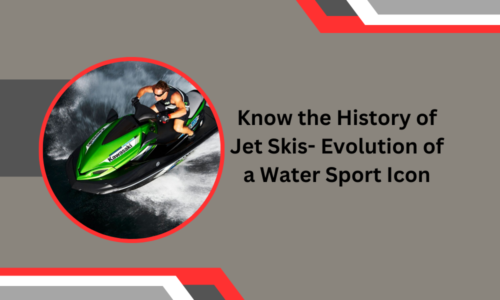 Know the History of Jet Skis- Evolution of a Water Sport Icon