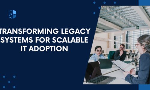 Transforming Legacy Systems for Scalable IT Adoption