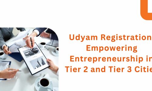 Udyam Registration: Empowering Entrepreneurship in Tier 2 and Tier 3 Cities