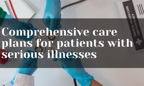 Comprehensive care plans for patients with serious illnesses