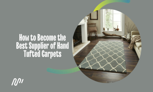 How to Become the Best Supplier of Hand Tufted Carpets