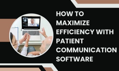 How to Maximize Efficiency with Patient Communication Software