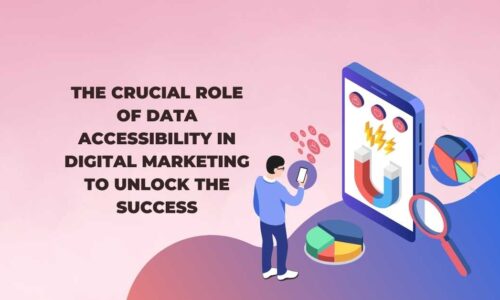 The Crucial Role of Data Accessibility in Digital Marketing to Unlock the Success