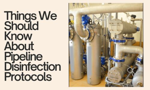 Things We Should Know About Pipeline Disinfection Protocols